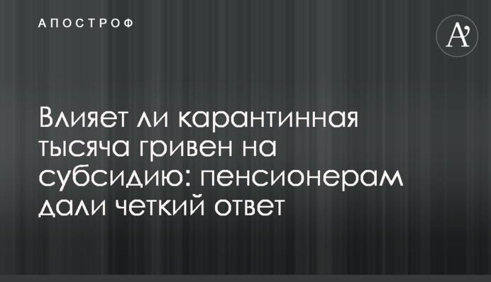 Чи впливає карантинна тисяча гривень на субсидію: пенсіонерам дали чітку відповідь