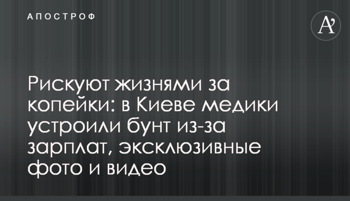 Ризикують життям за копійки: в Києві медики влаштували бунт через зарплати, ексклюзивні фото та відео