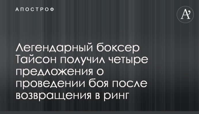 Легендарный боксер Тайсон получил четыре предложения о проведении боя после возвращения в ринг