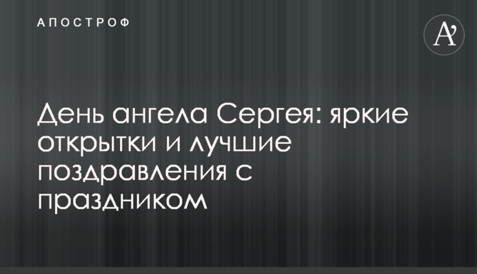 День ангела Сергея: яркие открытки и лучшие поздравления с праздником
