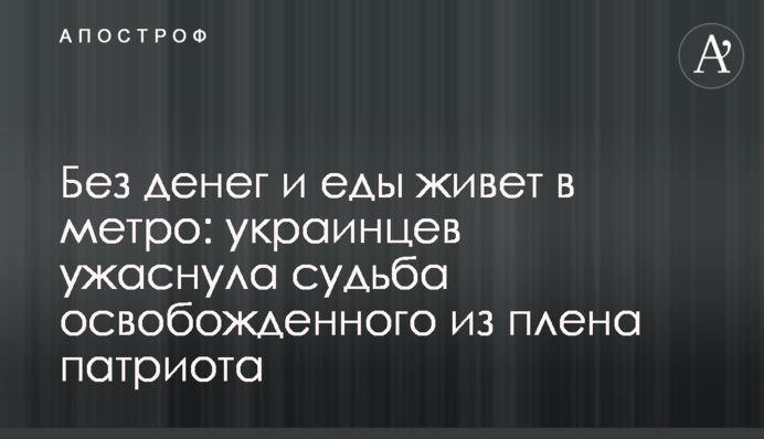 Без грошей та їжі живе в метро: українців жахнула доля звільненого з полону патріота