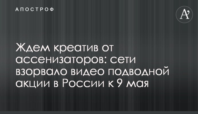 Чекаємо креатив від асенізаторів: мережі підірвало відео підводної акції в Росії до 9 травня