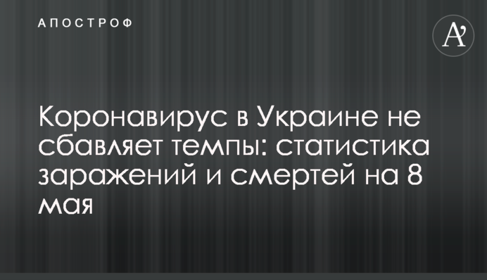 Коронавірус в Україні не збавляє темпи: статистика заражень і смертей на 8 травня