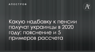 Яку надбавку до пенсії отримають українці в 2020 році: пояснення і 5 прикладів розрахунку