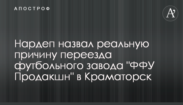 Нардеп назвал реальную причину переезда футбольного завода 