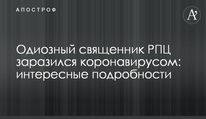 Одіозний священик РПЦ заразився коронавірусом: цікаві подробиці