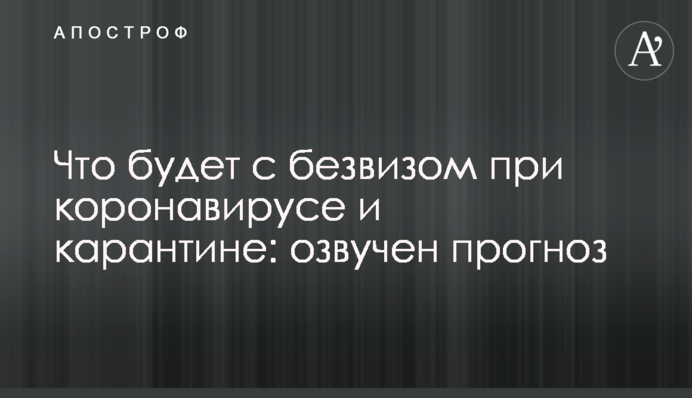 Что будет с безвизом при коронавирусе и карантине: озвучен прогноз