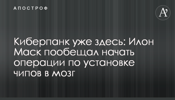 Киберпанк уже здесь: Илон Маск пообещал начать операции по установке чипов в мозг