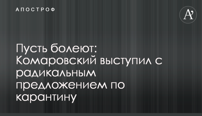 Нехай хворіють: Комаровський виступив з радикальною пропозицією з карантину