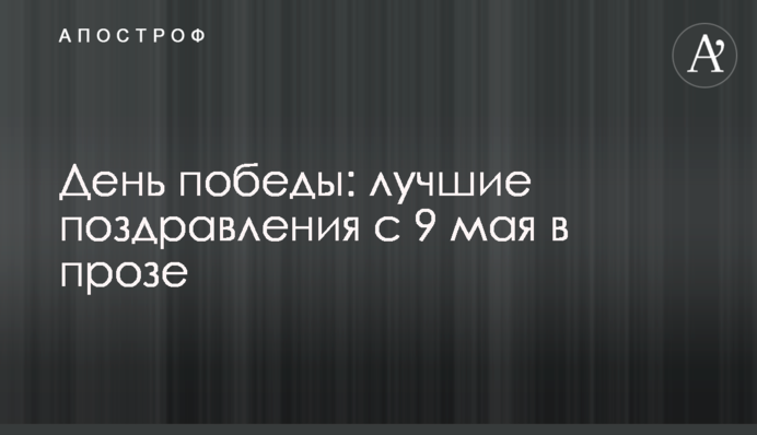 День перемоги: кращі поздоровлення з 9 травня у прозі