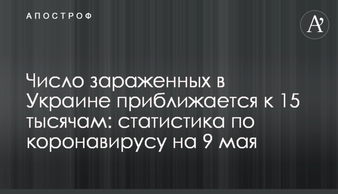 Число зараженных в Украине приближается к 15 тысячам: статистика по коронавирусу на 9 мая