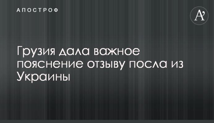 Грузія дала важливе пояснення відкликанню посла з України