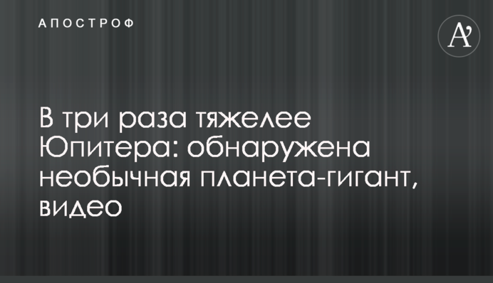 У три рази важча за Юпітер: виявлено незвичайну планету-гігант, відео