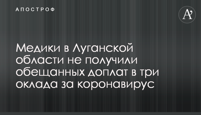 Медики в Луганській області не отримали обіцяних доплат в три оклади за коронавірус