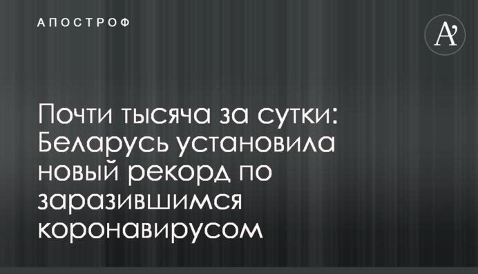 Майже тисяча за добу: Білорусь встановила новий рекорд по зараженим коронавірусом