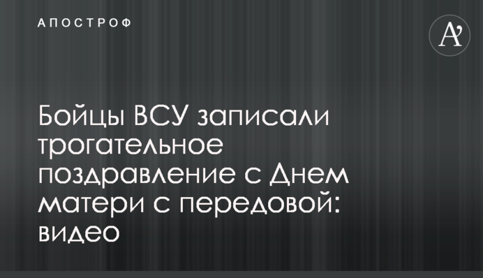 Бійці ЗСУ записали зворушливе привітання з Днем матері з передової: відео