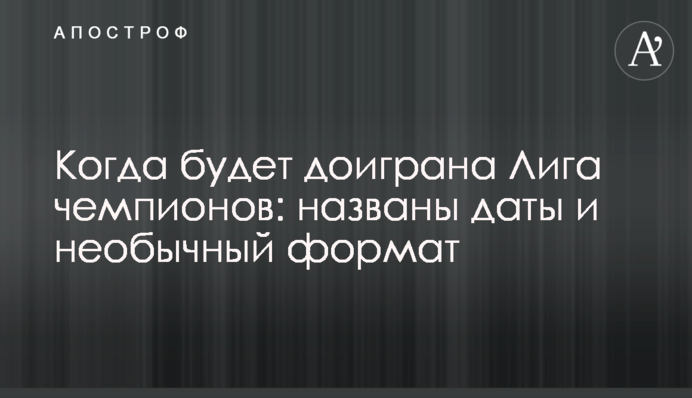 Коли буде дограна Ліга чемпіонів: названо дати і незвичайний формат