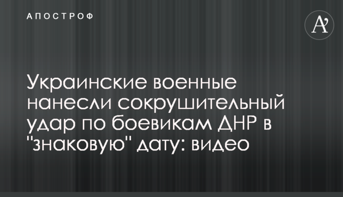 Українські військові завдали нищівного удару по бойовиках ДНР в "знакову" дату: відео