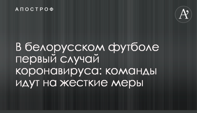 У білоруському футболі перший випадок коронавірусу: команди йдуть на жорсткі заходи