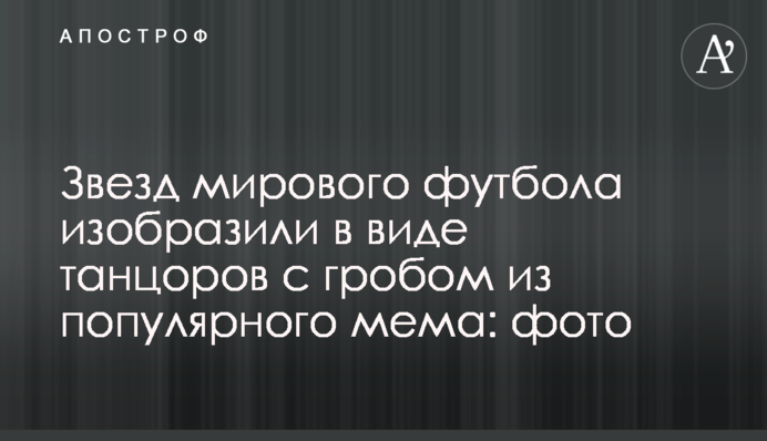 Зірок світового футболу зобразили у вигляді танцюристів з труною з популярного мему: фото