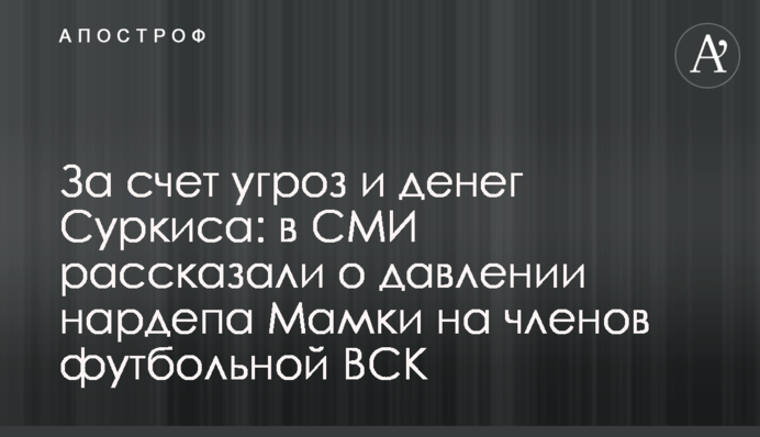 За рахунок загроз і грошей Суркіса: в ЗМІ розповіли про тиск нардепа Мамки на членів футбольної ТСК