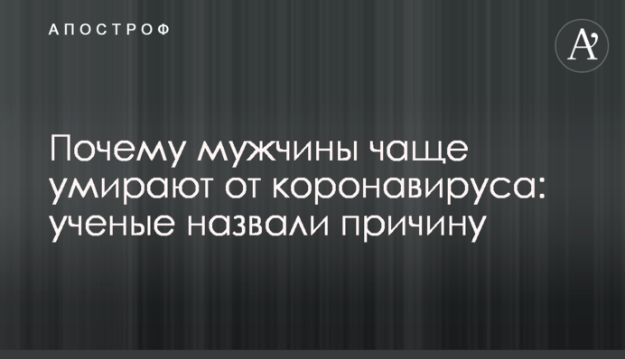 Почему мужчины чаще умирают от коронавируса: ученые назвали причину