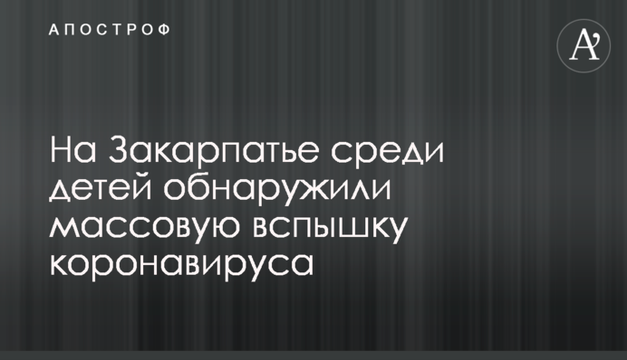 На Закарпатті серед дітей виявили масовий спалах коронавірусу