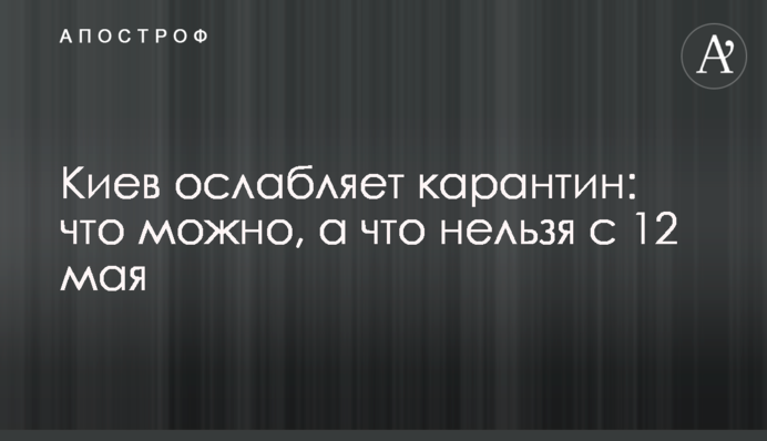 Київ послаблює карантин: що можна, а що не можна з 12 травня