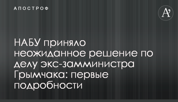 НАБУ прийняло несподіване рішення у справі екс-заступника міністра Гримчака: перші подробиці