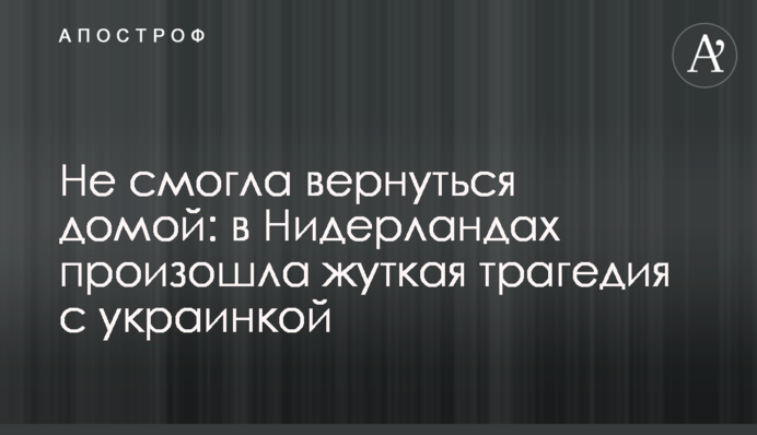 Не змогла повернутися додому: в Нідерландах сталася страшна трагедія з українкою