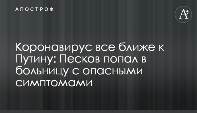 Коронавірус все ближче до Путіна: Пєсков потрапив до лікарні з небезпечними симптомами