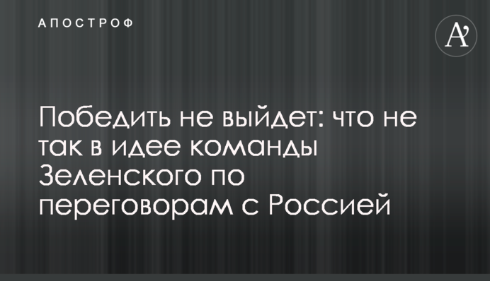 Перемогти не вийде: що не так в ідеї команди Зеленського щодо переговорів з Росією