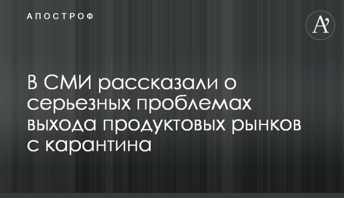 В СМИ рассказали о серьезных проблемах выхода продуктовых рынков с карантина