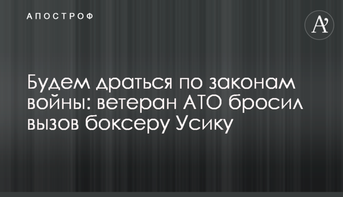 Будем драться по законам войны: ветеран АТО бросил вызов боксеру Усику