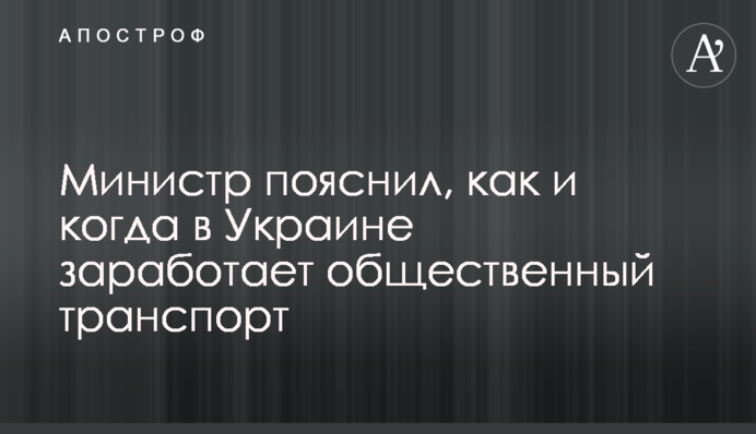 Министр пояснил, как и когда в Украине заработает общественный транспорт