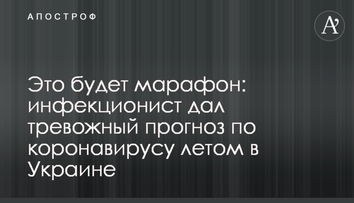 Это будет марафон: инфекционист дал тревожный прогноз по коронавирусу летом в Украине