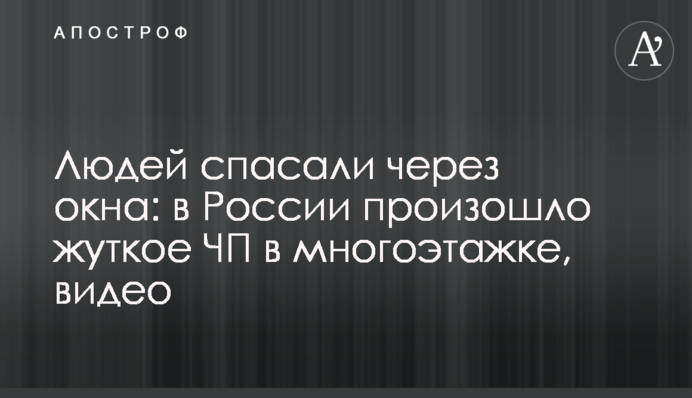 Людей рятували через вікна: в Росії сталася страшна НП в багатоповерхівці, відео