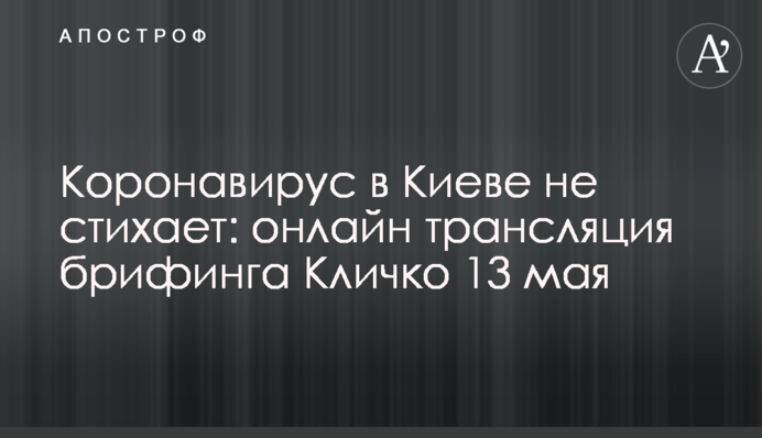 Коронавірус в Києві не вщухає: повне відео брифінгу Кличка 13 травня
