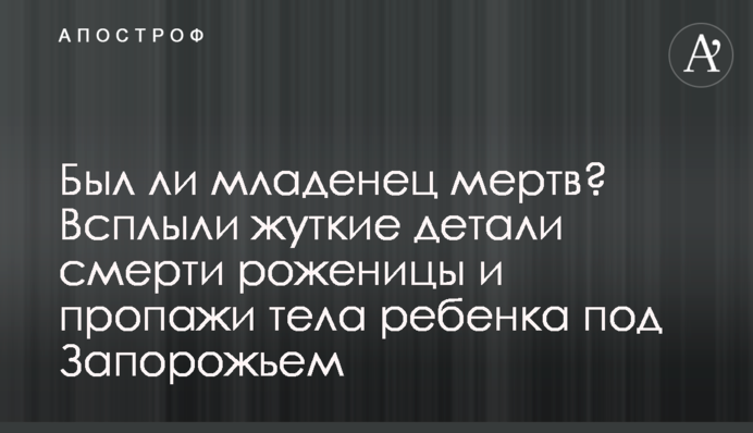 Был ли младенец мертв? Всплыли жуткие детали смерти роженицы и пропажи тела ребенка под Запорожьем