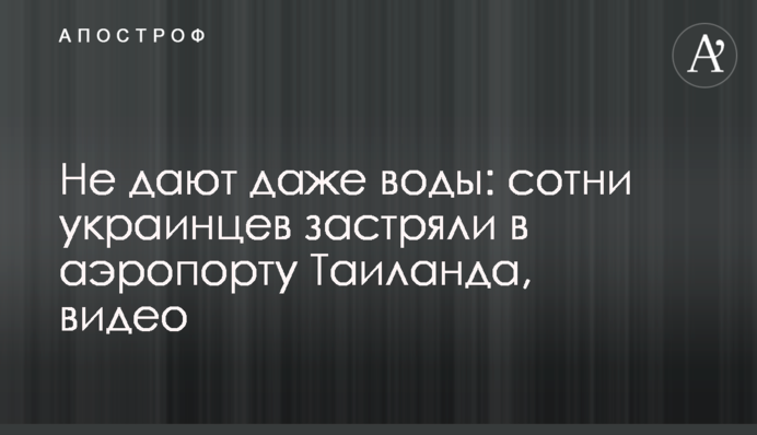 Не дають навіть води: сотні українців застрягли в аеропорту Таїланду, відео