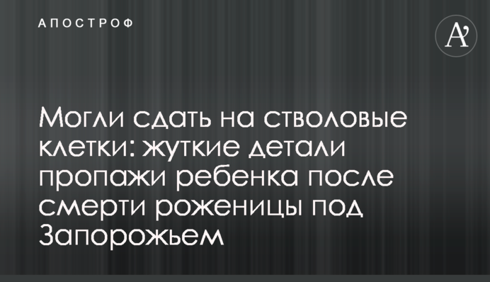 Могли здати на стовбурові клітини: моторошні деталі зникнення дитини після смерті породіллі під Запоріжжям