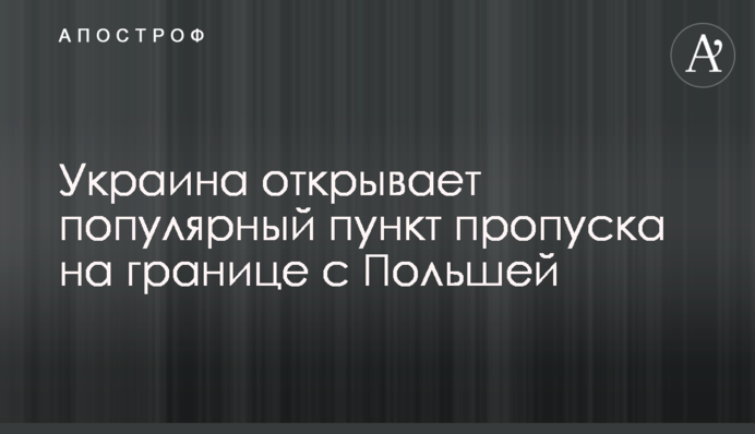 Украина открывает популярный пункт пропуска на границе с Польшей