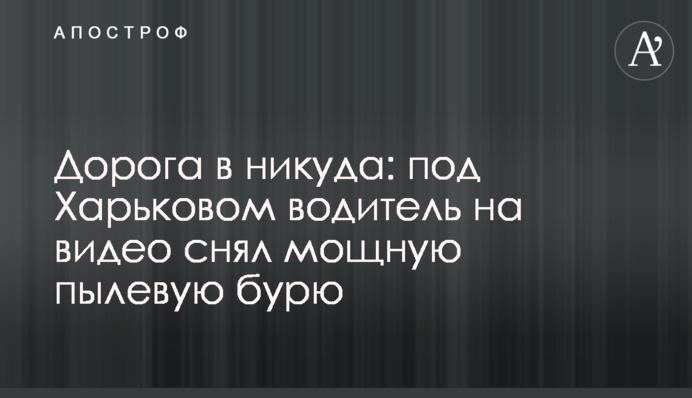 Дорога в нікуди: під Харковом водій на відео зняв потужну пилову бурю