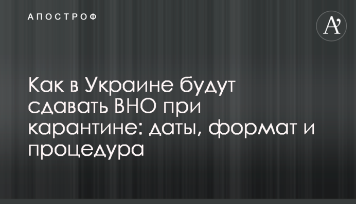 Как в Украине будут сдавать ВНО при карантине: даты, формат и процедура