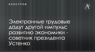 Электронные трудовые дадут другой импульс развитию экономики - советник президента Устенко