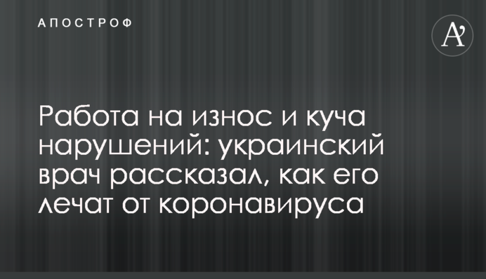 Работа на износ и куча нарушений: украинский врач рассказал, как его лечат от коронавируса
