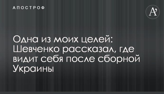 Одна з моїх цілей: Шевченко розповів, де бачить себе після збірної України