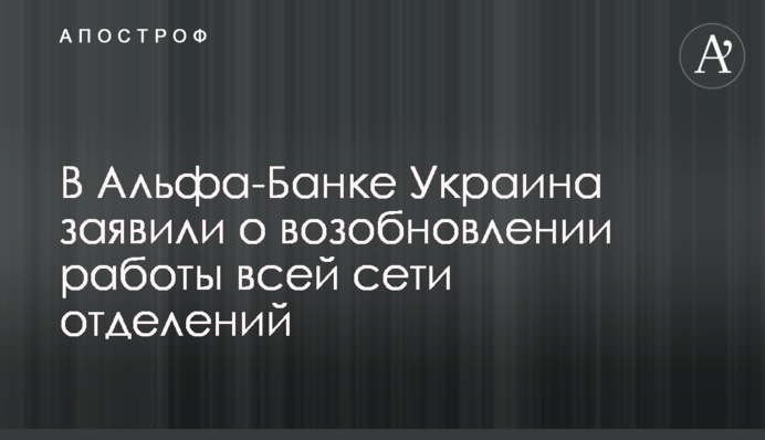 В Альфа-Банку Україна заявили про відновлення роботи всієї мережі відділень
