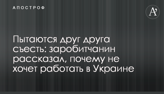 Пытаются друг друга съесть: заробитчанин рассказал, почему не хочет работать в Украине