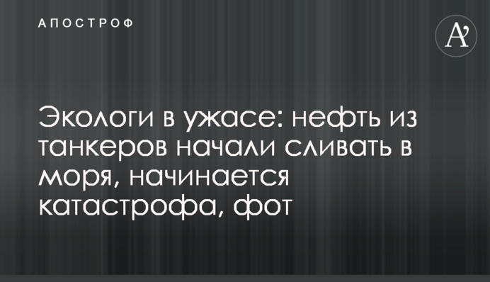 Екологи в жаху: нафту з танкерів почали зливати в моря, починається катастрофа, фото